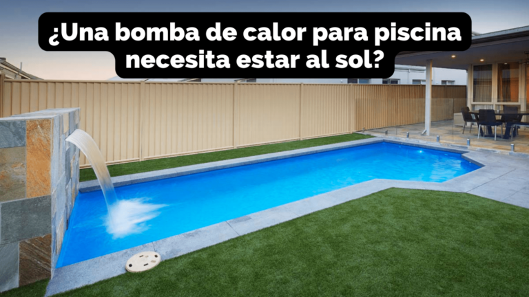 ¿Una bomba de calor para piscina necesita estar al sol?