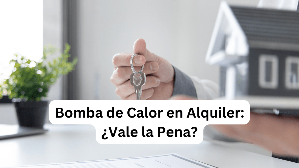 Bomba de Calor en Alquiler: ¿Vale la Pena?