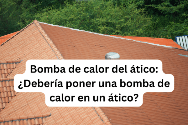 Bomba de calor del ático: ¿Debería poner una bomba de calor en un ático?