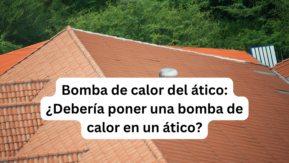 Bomba de calor del ático: ¿Debería poner una bomba de calor en un ático?