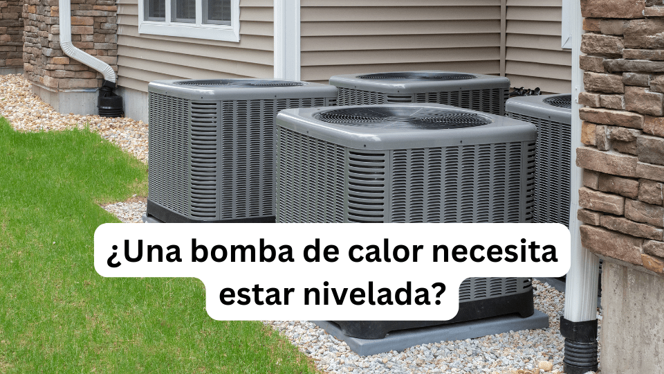 ¿Una bomba de calor necesita estar nivelada?