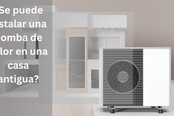 ¿Se puede instalar una bomba de calor en una casa antigua?